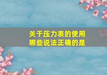 关于压力表的使用哪些说法正确的是