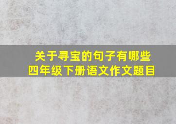 关于寻宝的句子有哪些四年级下册语文作文题目