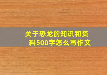 关于恐龙的知识和资料500字怎么写作文