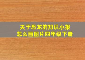 关于恐龙的知识小报怎么画图片四年级下册