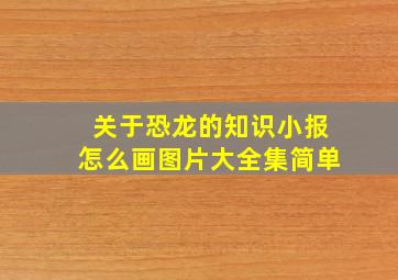 关于恐龙的知识小报怎么画图片大全集简单