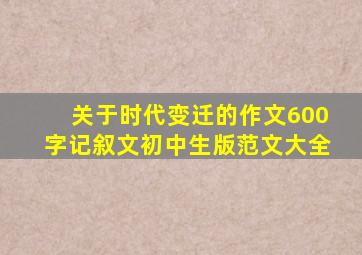 关于时代变迁的作文600字记叙文初中生版范文大全