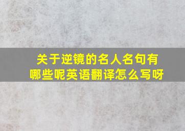 关于逆镜的名人名句有哪些呢英语翻译怎么写呀