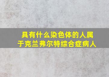 具有什么染色体的人属于克兰弗尔特综合症病人