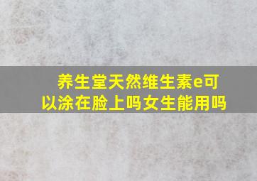 养生堂天然维生素e可以涂在脸上吗女生能用吗