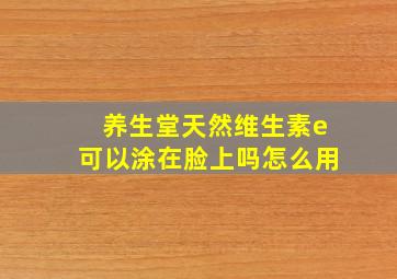 养生堂天然维生素e可以涂在脸上吗怎么用