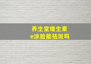 养生堂维生素e涂脸能祛斑吗