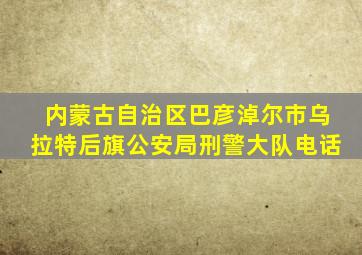 内蒙古自治区巴彦淖尔市乌拉特后旗公安局刑警大队电话