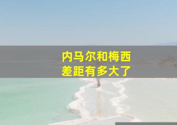 内马尔和梅西差距有多大了