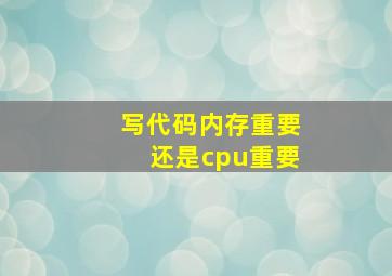 写代码内存重要还是cpu重要