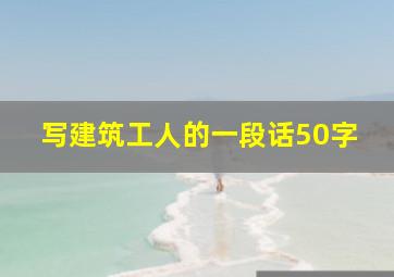 写建筑工人的一段话50字