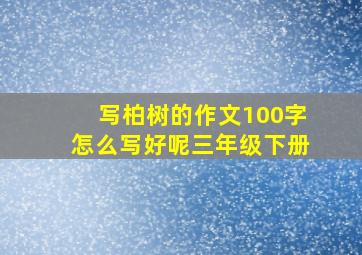 写柏树的作文100字怎么写好呢三年级下册