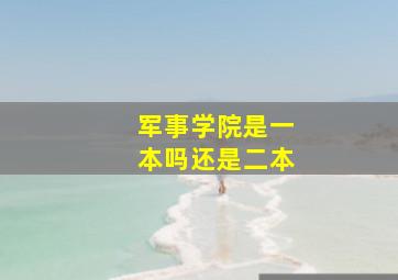 军事学院是一本吗还是二本