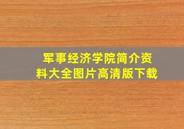 军事经济学院简介资料大全图片高清版下载