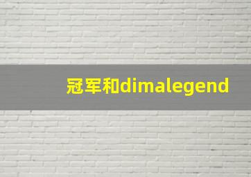 冠军和dimalegend