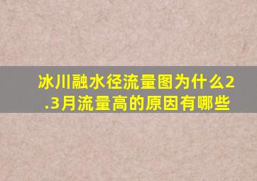 冰川融水径流量图为什么2.3月流量高的原因有哪些