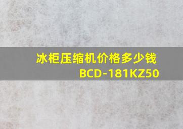 冰柜压缩机价格多少钱BCD-181KZ50