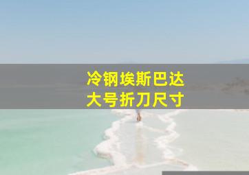 冷钢埃斯巴达大号折刀尺寸