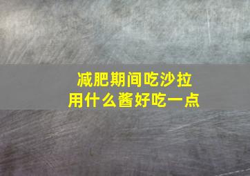 减肥期间吃沙拉用什么酱好吃一点