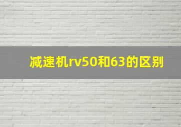 减速机rv50和63的区别