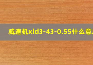 减速机xld3-43-0.55什么意思