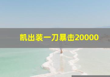 凯出装一刀暴击20000