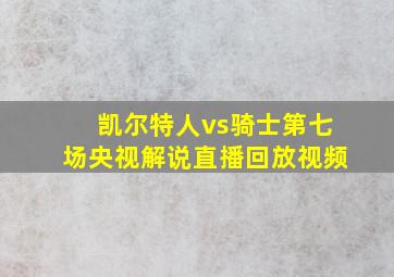 凯尔特人vs骑士第七场央视解说直播回放视频