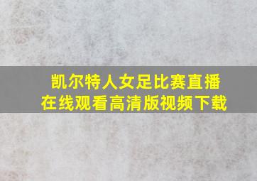 凯尔特人女足比赛直播在线观看高清版视频下载