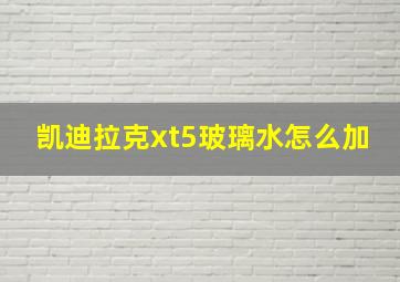 凯迪拉克xt5玻璃水怎么加