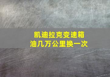 凯迪拉克变速箱油几万公里换一次