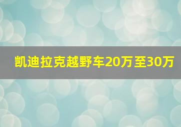 凯迪拉克越野车20万至30万