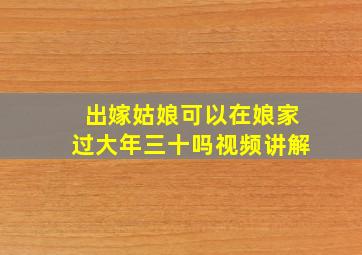 出嫁姑娘可以在娘家过大年三十吗视频讲解