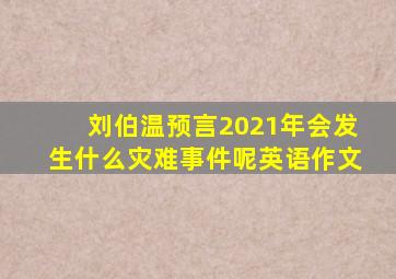 刘伯温预言2021年会发生什么灾难事件呢英语作文