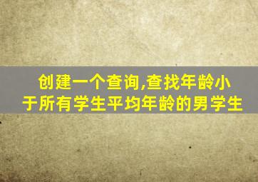 创建一个查询,查找年龄小于所有学生平均年龄的男学生