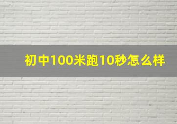 初中100米跑10秒怎么样