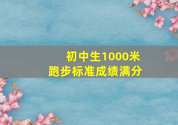 初中生1000米跑步标准成绩满分