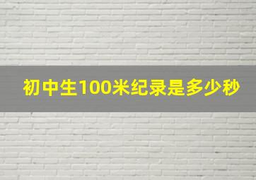 初中生100米纪录是多少秒