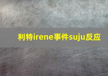 利特irene事件suju反应