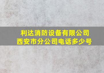 利达消防设备有限公司西安市分公司电话多少号