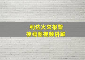 利达火灾报警接线图视频讲解