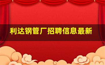 利达钢管厂招聘信息最新