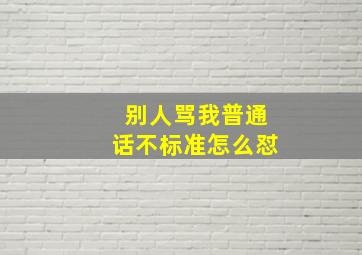 别人骂我普通话不标准怎么怼