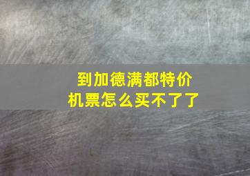 到加德满都特价机票怎么买不了了