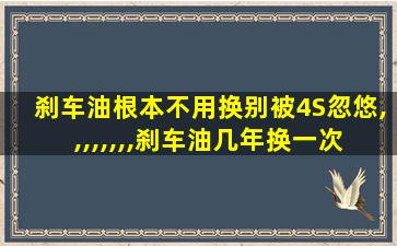 刹车油根本不用换别被4S忽悠,,,,,,,,刹车油几年换一次