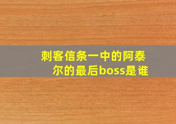 刺客信条一中的阿泰尔的最后boss是谁