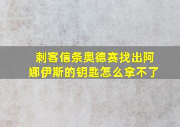 刺客信条奥德赛找出阿娜伊斯的钥匙怎么拿不了