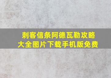 刺客信条阿德瓦勒攻略大全图片下载手机版免费