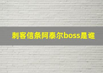 刺客信条阿泰尔boss是谁