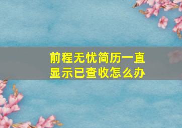 前程无忧简历一直显示已查收怎么办