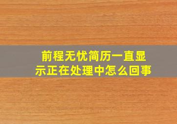 前程无忧简历一直显示正在处理中怎么回事